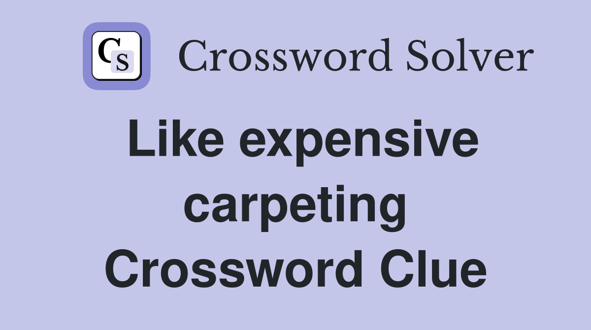 Like expensive carpeting Crossword Clue