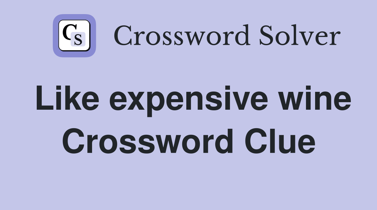 Like expensive wine Crossword Clue