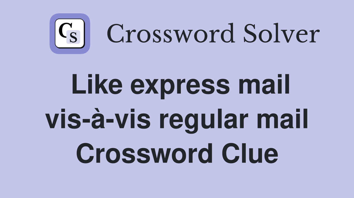 Like express mail vis-à-vis regular mail Crossword Clue