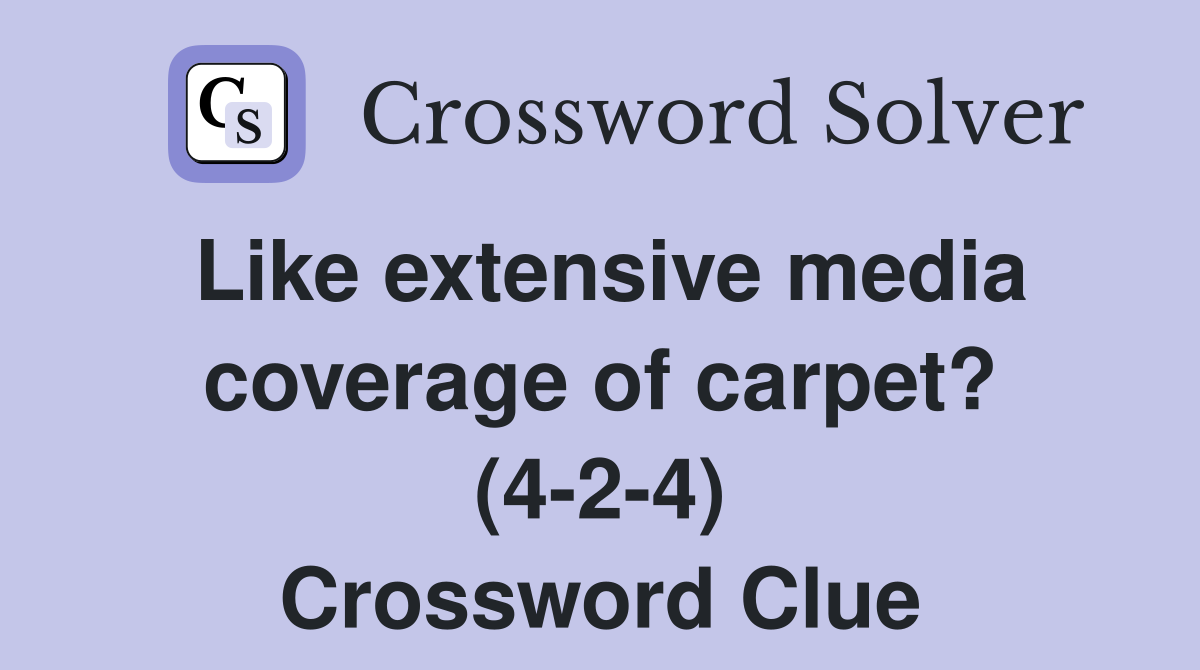 Like extensive media coverage of carpet? (4-2-4) Crossword Clue