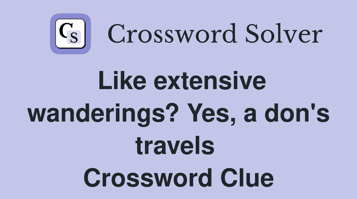 Like extensive wanderings? Yes, a don's travels  Crossword Clue