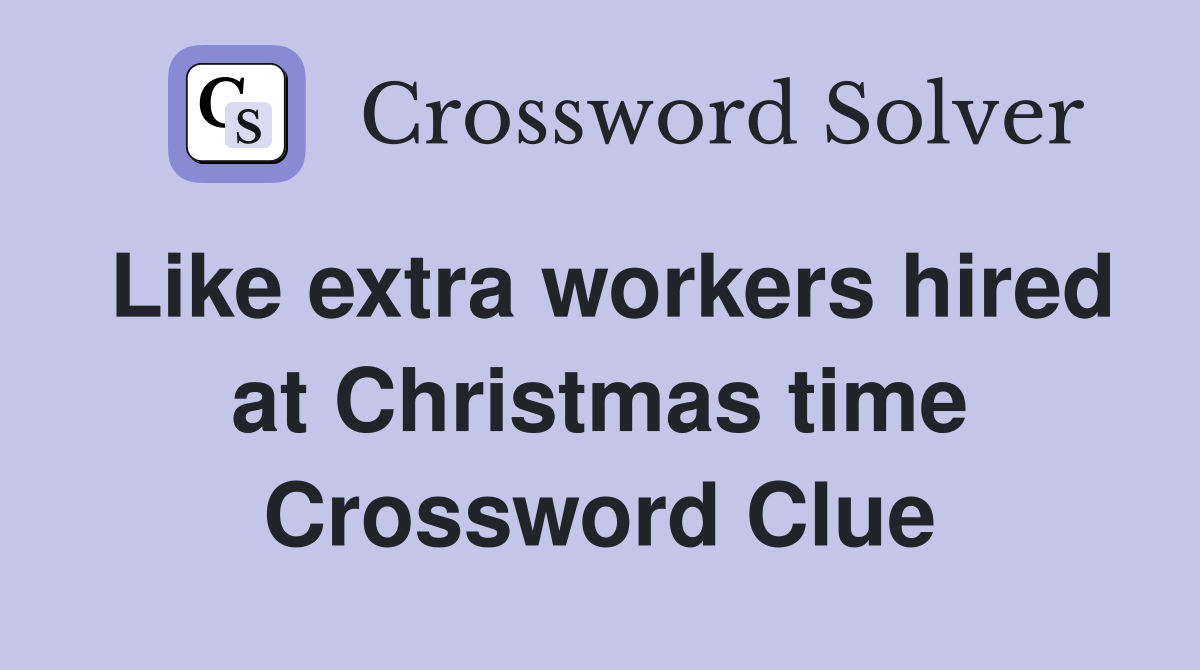 Like extra workers hired at Christmas time Crossword Clue