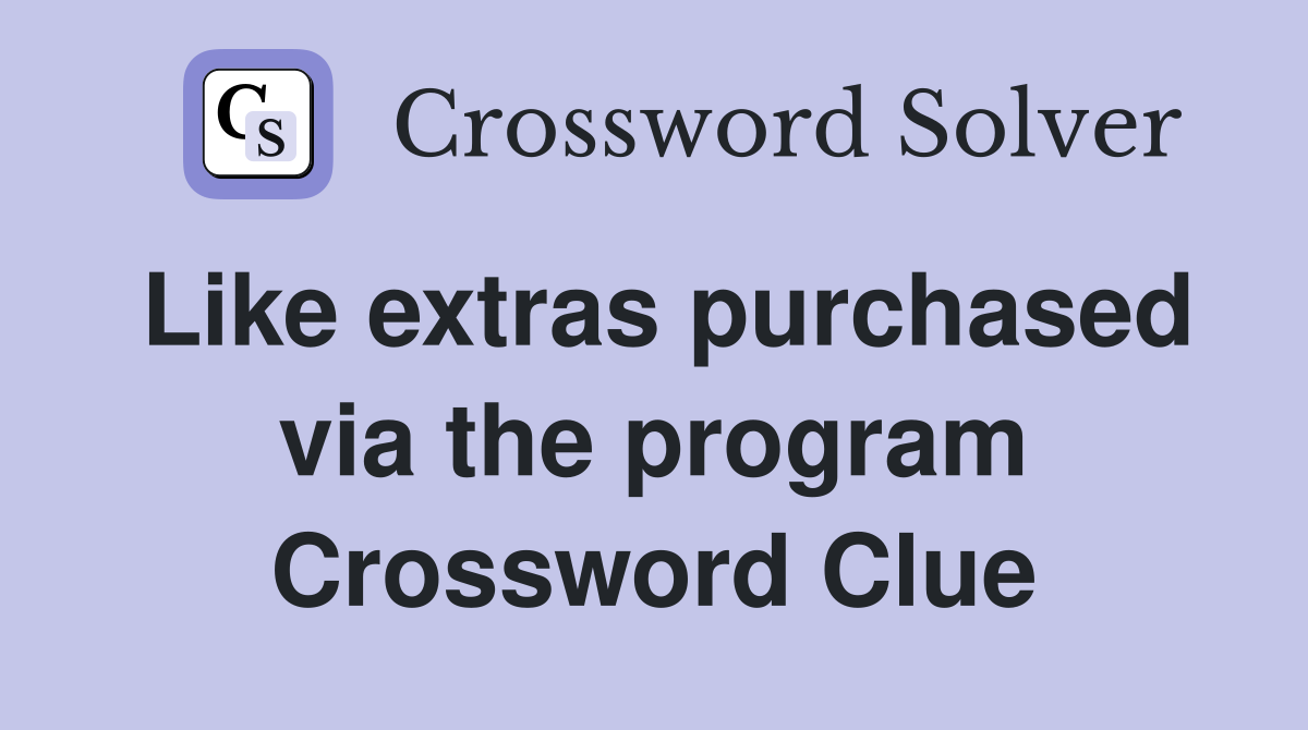 Like extras purchased via the program Crossword Clue