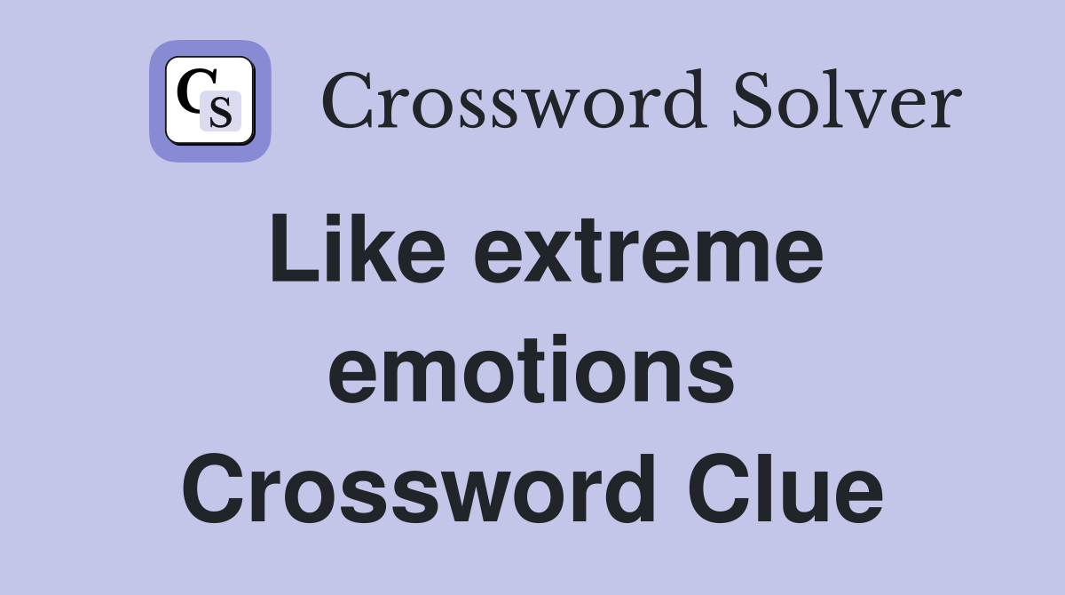 Like extreme emotions Crossword Clue