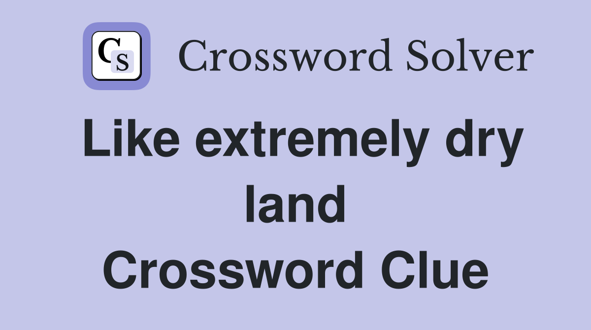 Like extremely dry land Crossword Clue
