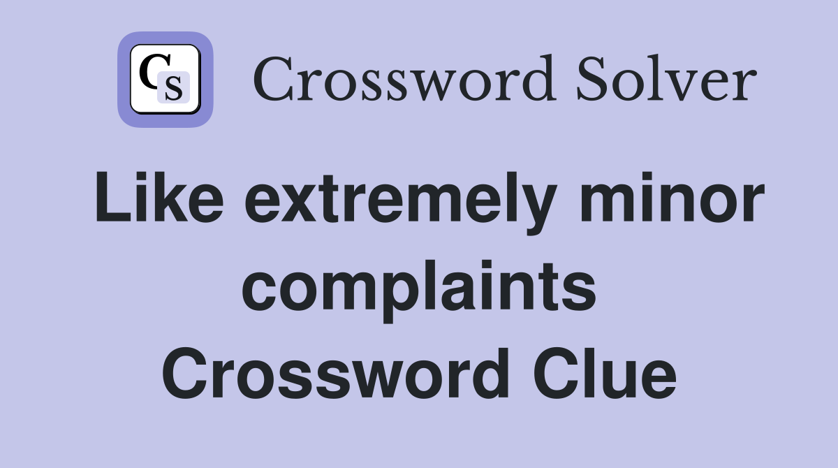 Like extremely minor complaints Crossword Clue