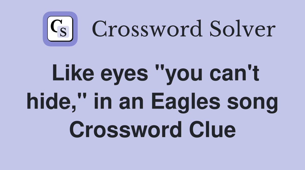 Like eyes "you can't hide," in an Eagles song Crossword Clue