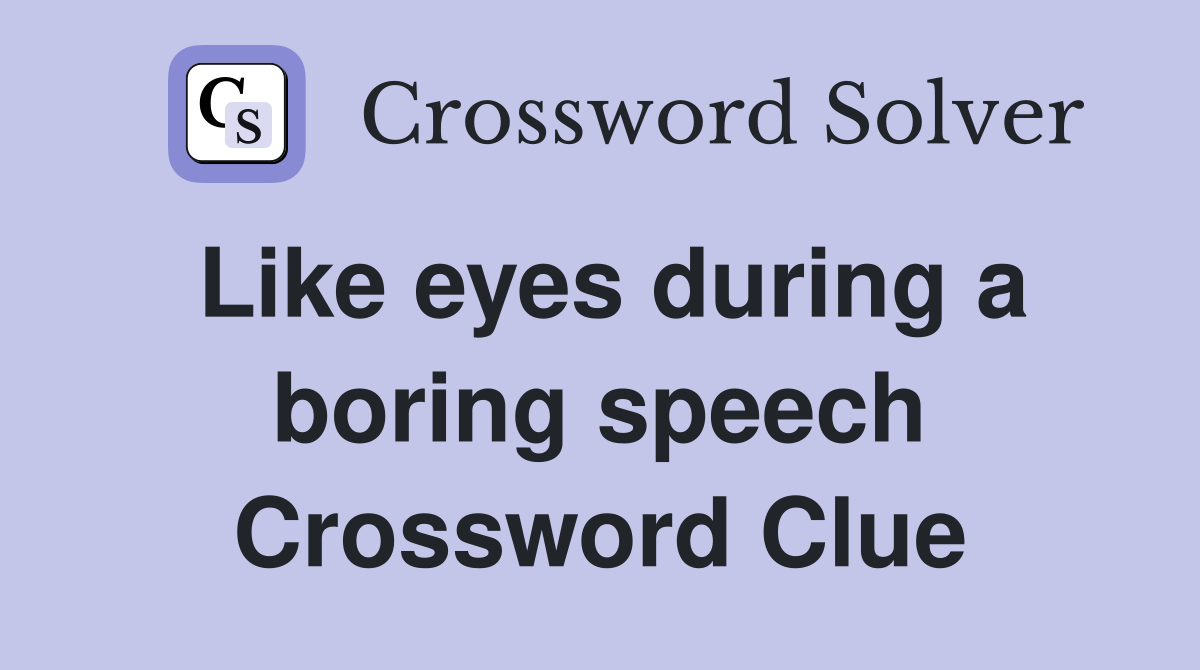 Like eyes during a boring speech Crossword Clue