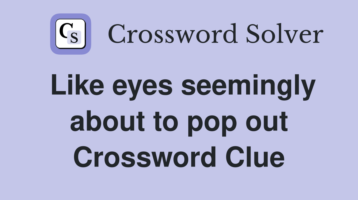 Like eyes seemingly about to pop out Crossword Clue