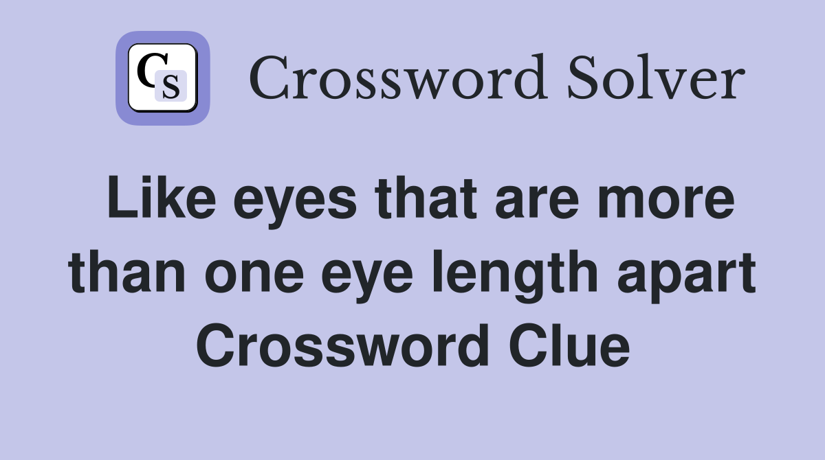Like eyes that are more than one eye length apart Crossword Clue