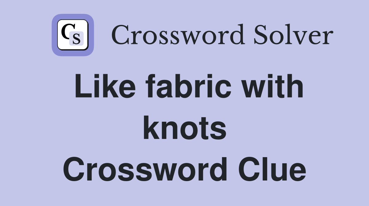 Like fabric with knots Crossword Clue