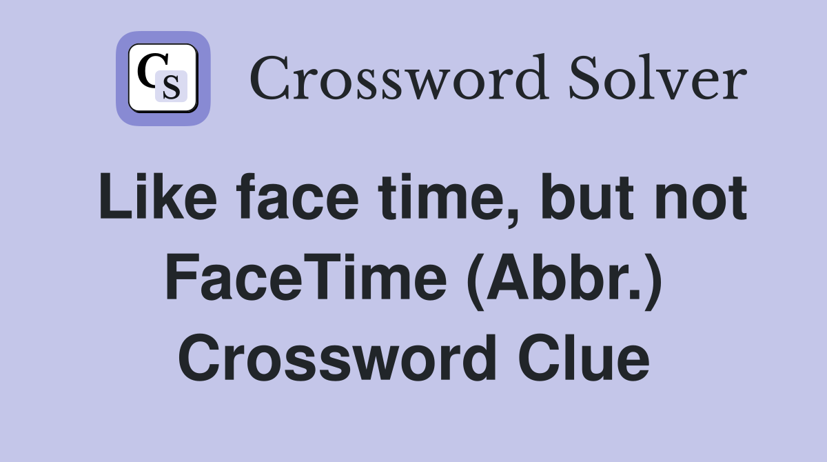 Like face time, but not FaceTime (Abbr.) Crossword Clue