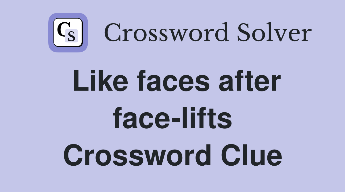 Like faces after face-lifts Crossword Clue