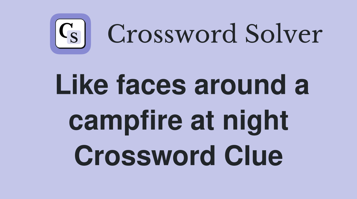 Like faces around a campfire at night Crossword Clue