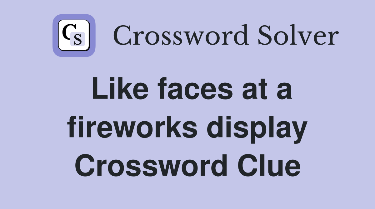 Like faces at a fireworks display Crossword Clue