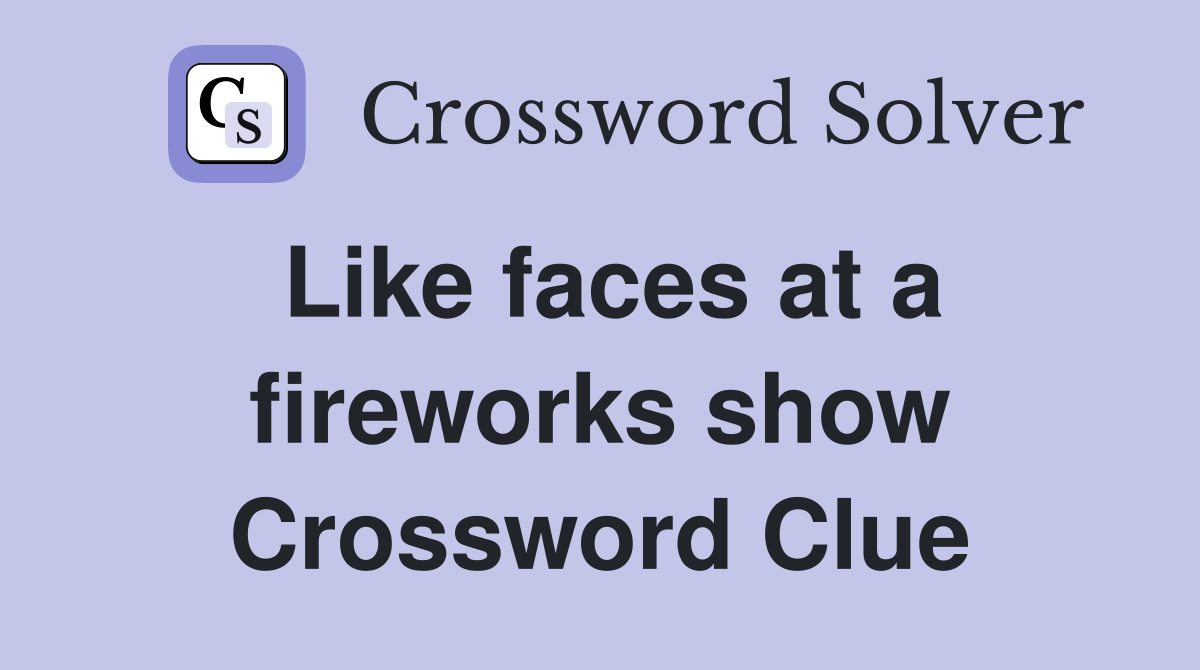 Like faces at a fireworks show Crossword Clue