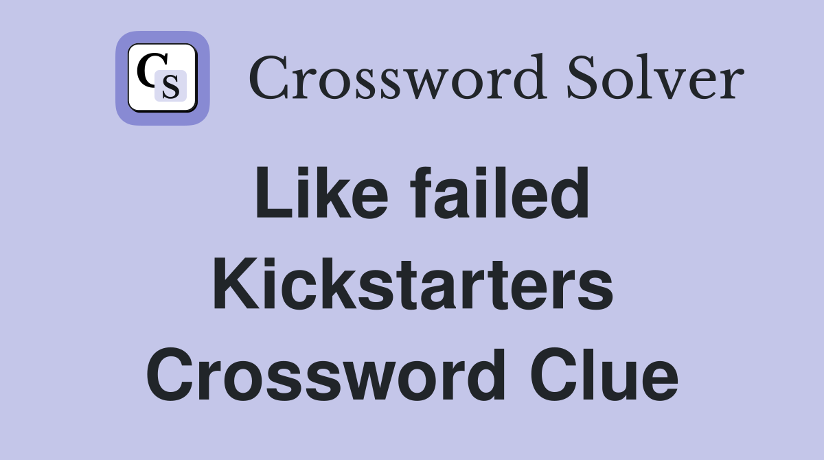 Like failed Kickstarters Crossword Clue