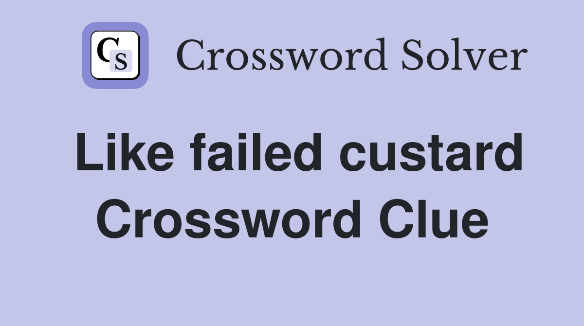 Like failed custard Crossword Clue