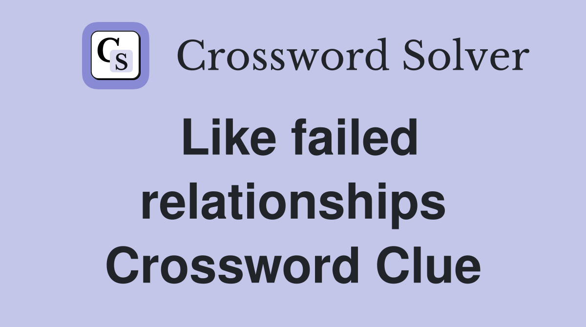 Like failed relationships Crossword Clue