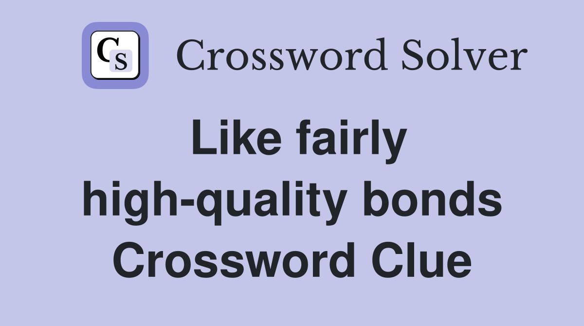 Like fairly high-quality bonds Crossword Clue