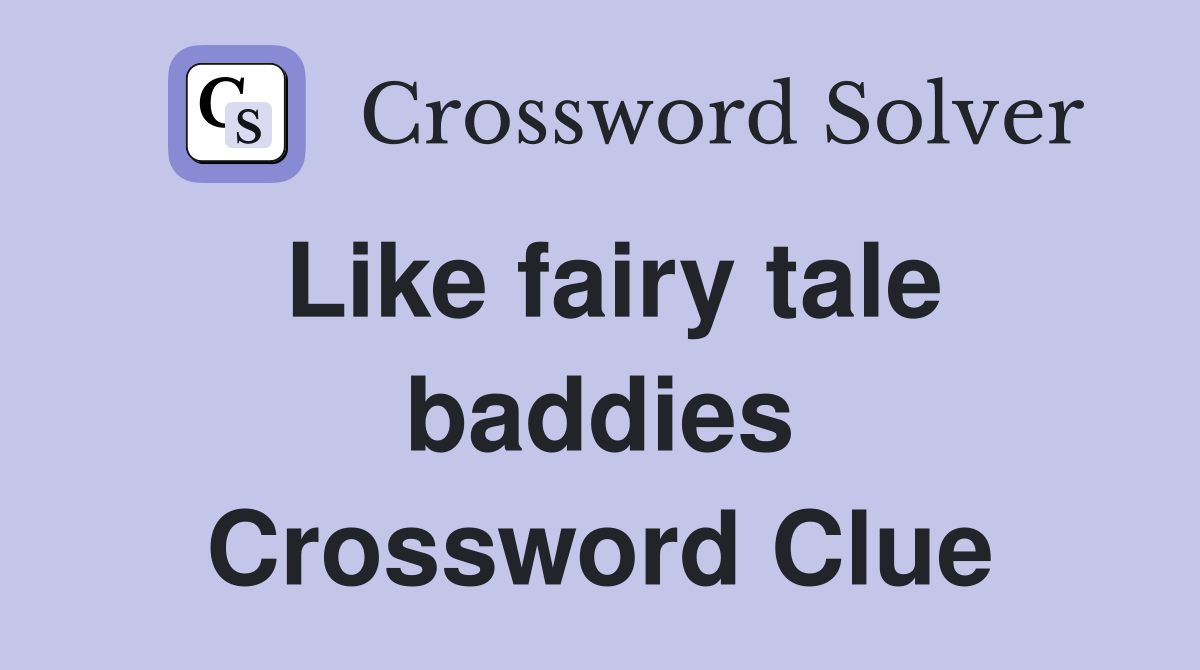 Like fairy tale baddies Crossword Clue