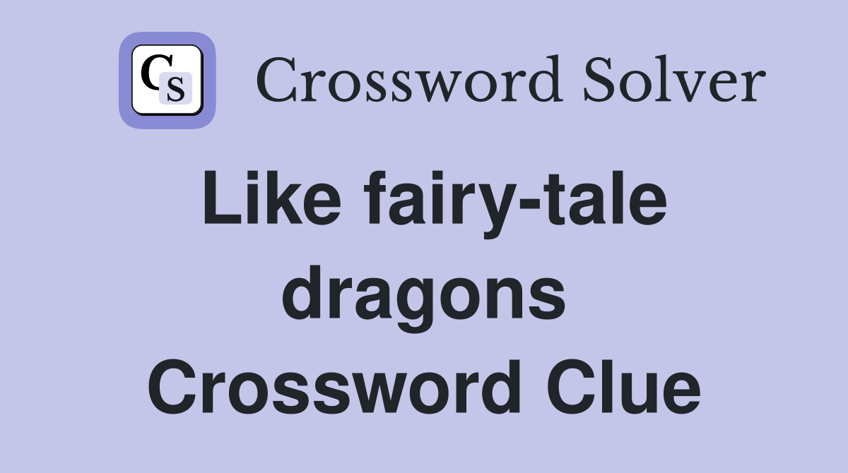 Like fairy-tale dragons Crossword Clue