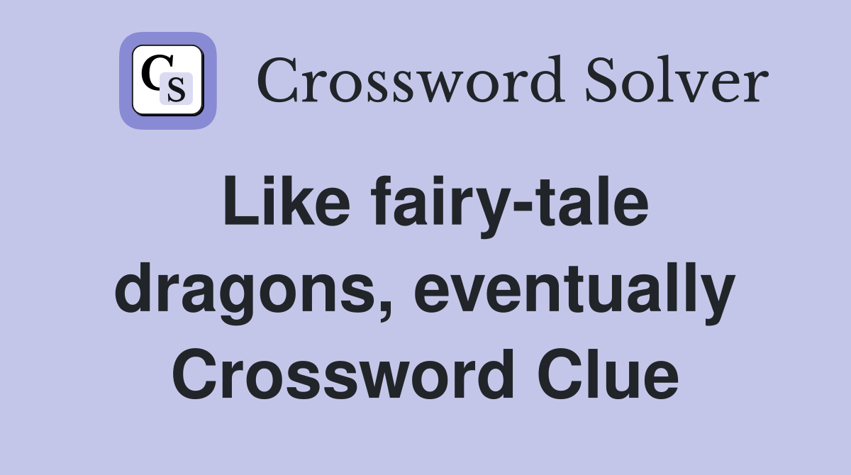 Like fairy-tale dragons, eventually Crossword Clue