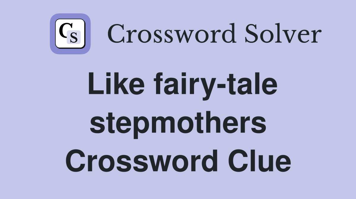 Like fairy-tale stepmothers Crossword Clue