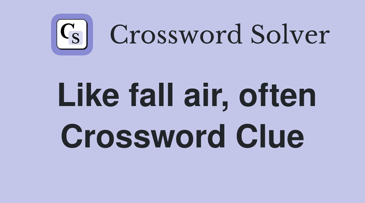 Like fall air, often Crossword Clue
