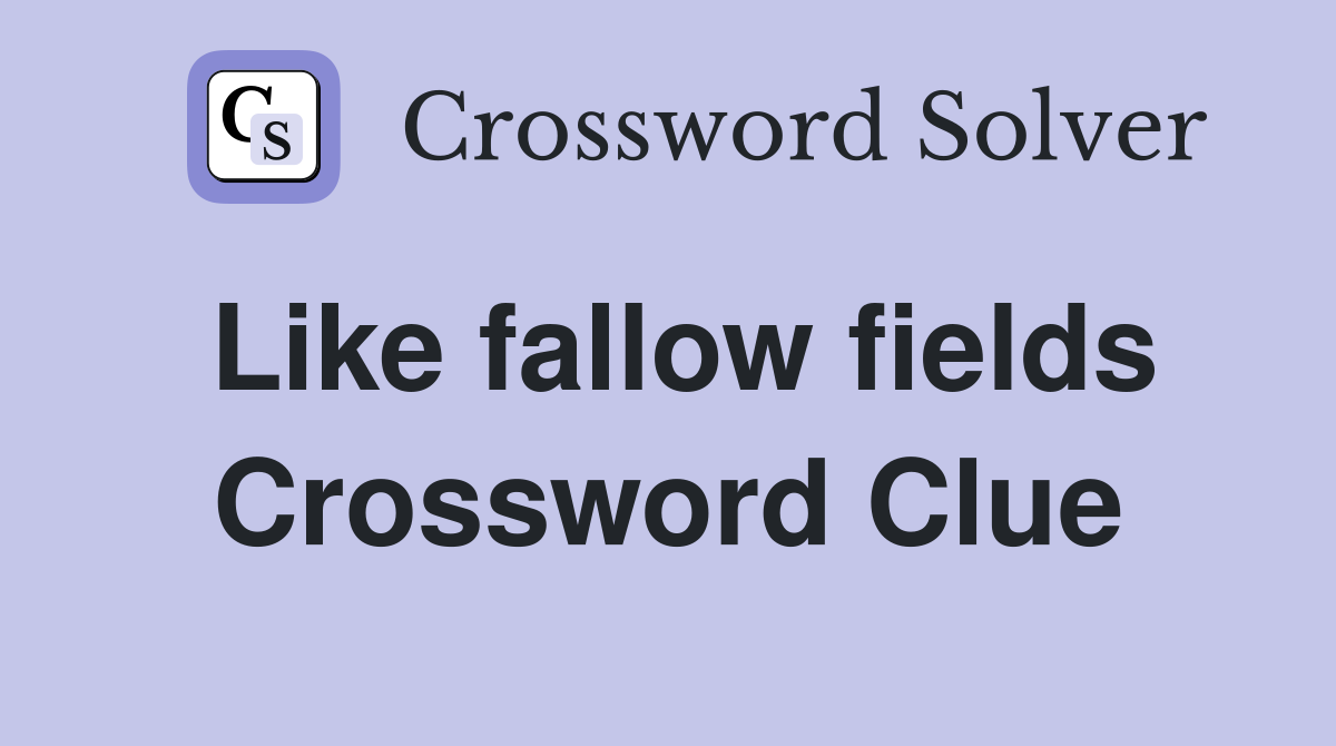 Like fallow fields Crossword Clue