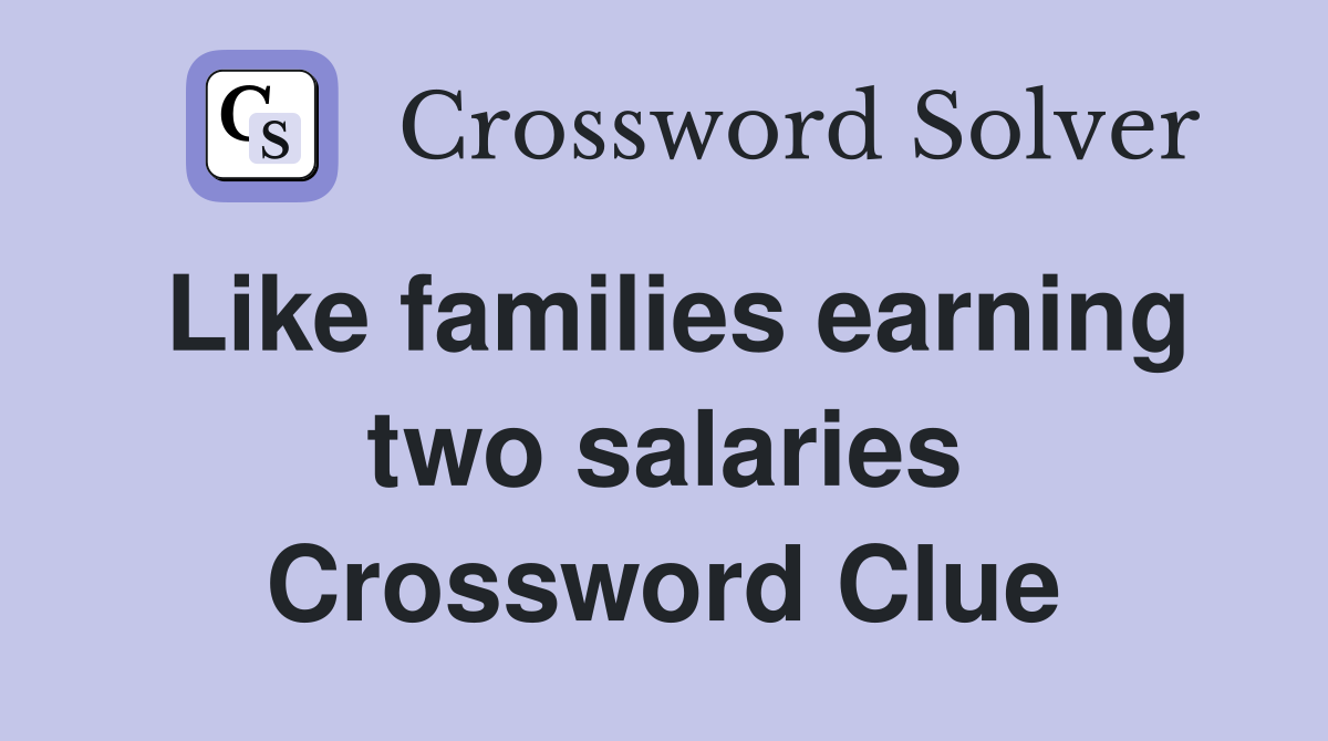 Like families earning two salaries Crossword Clue
