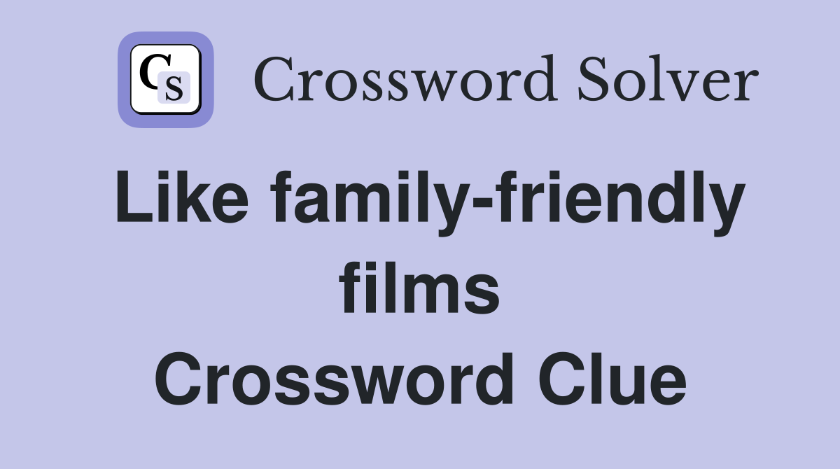 Like family-friendly films Crossword Clue