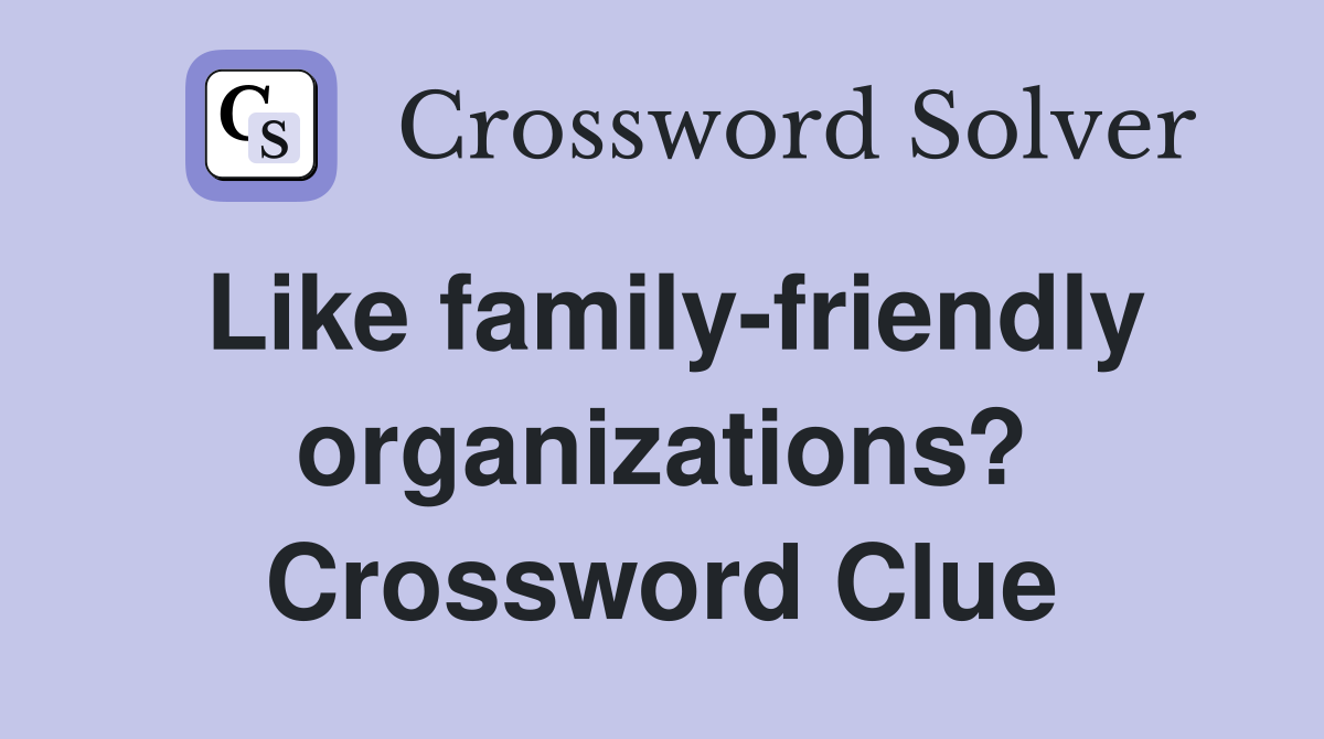 Like family-friendly organizations? Crossword Clue