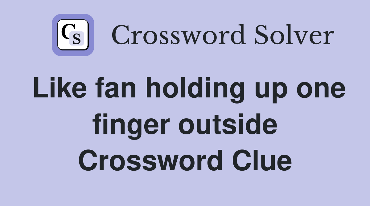 Like fan holding up one finger outside Crossword Clue