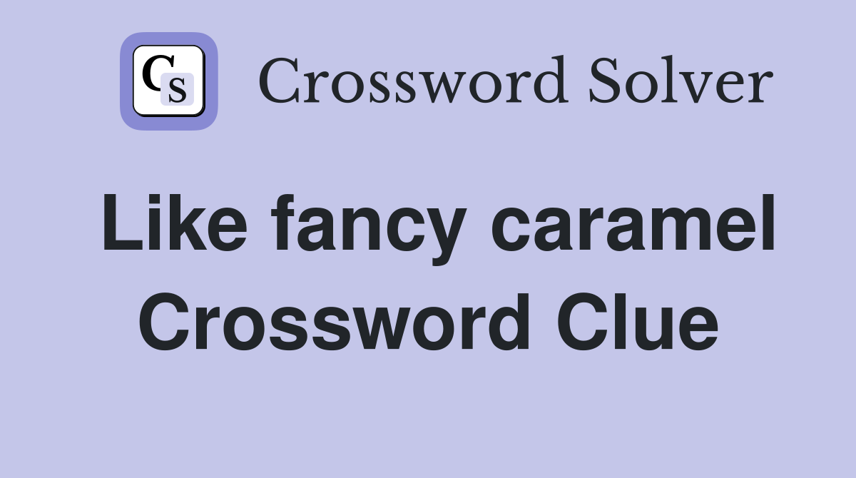 Like fancy caramel Crossword Clue