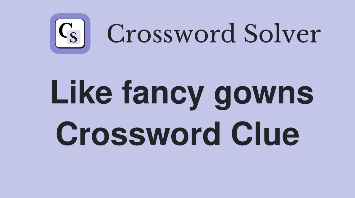 Like fancy gowns Crossword Clue