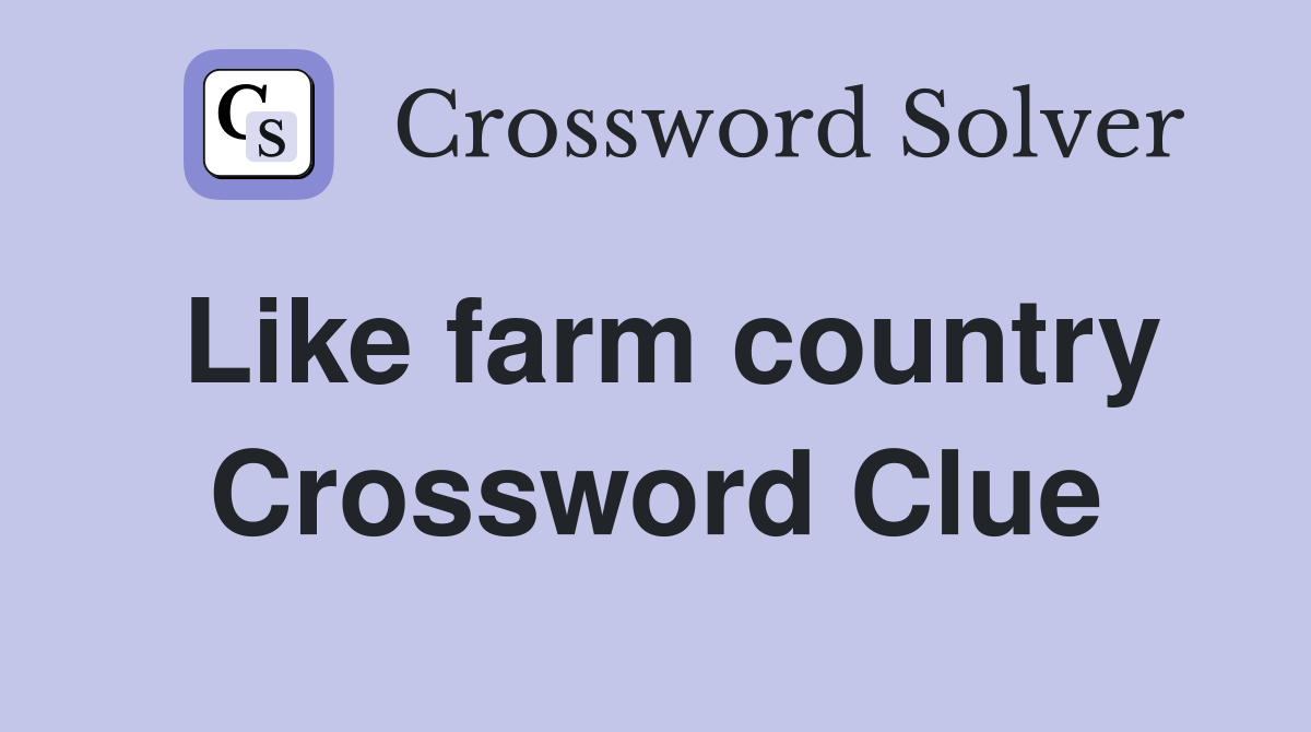 Like farm country Crossword Clue