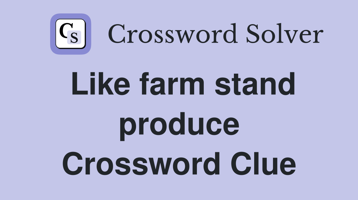 Like farm stand produce Crossword Clue