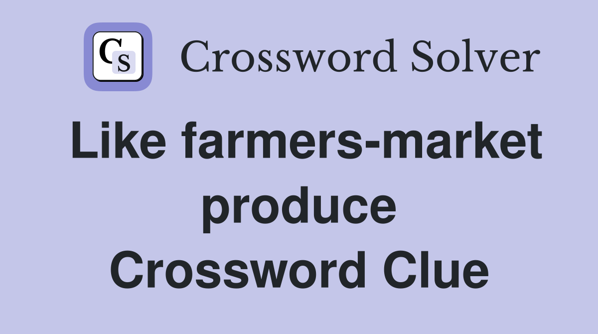 Like farmers-market produce Crossword Clue