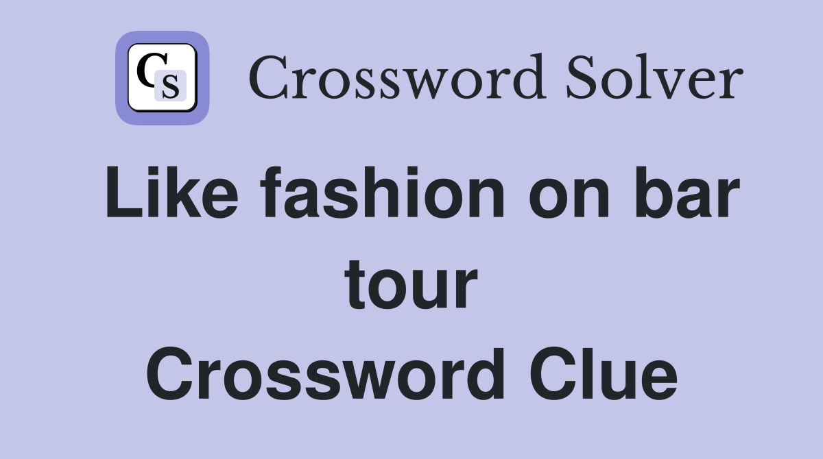 Like fashion on bar tour Crossword Clue