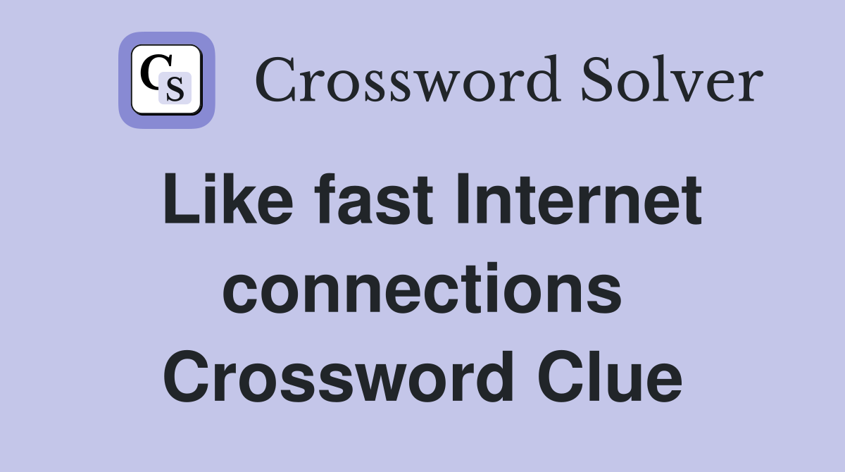 Like fast Internet connections Crossword Clue