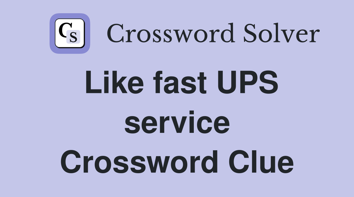 Like fast UPS service Crossword Clue