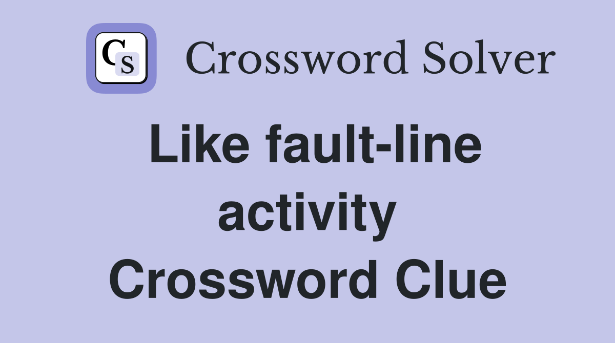 Like fault-line activity Crossword Clue