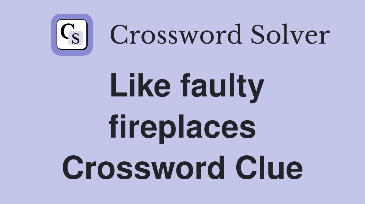 Like faulty fireplaces Crossword Clue