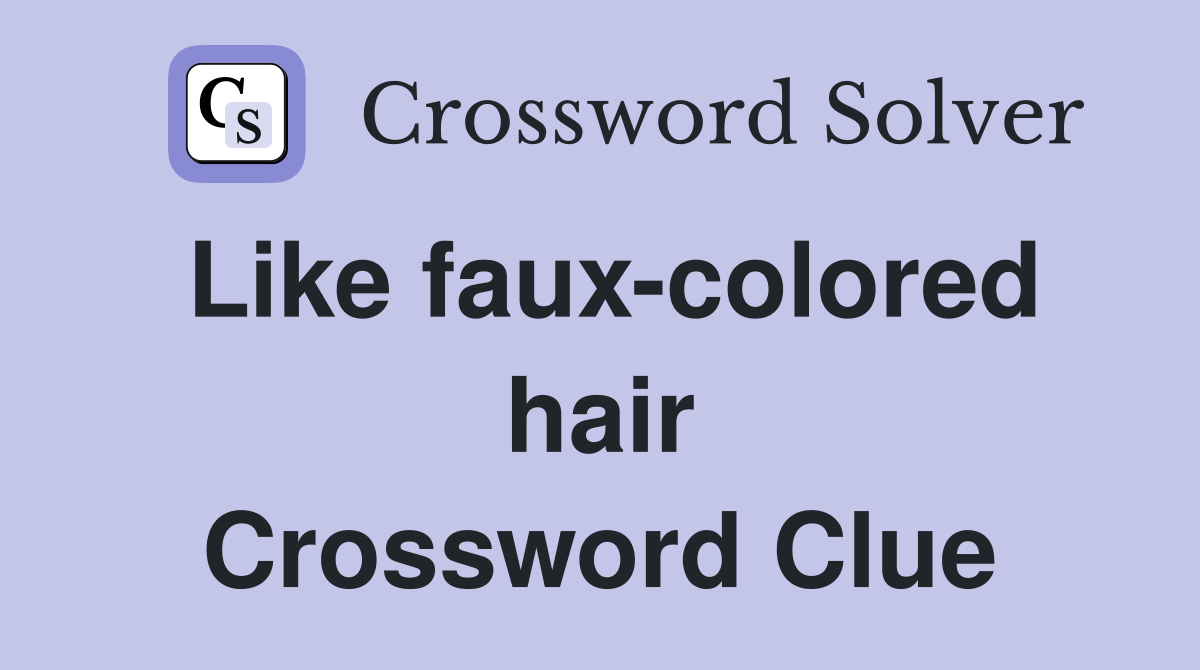 Like faux-colored hair Crossword Clue