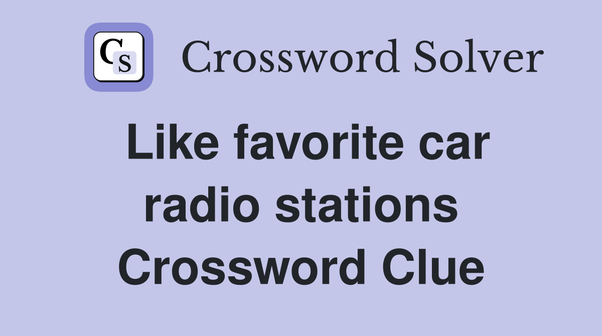 Like favorite car radio stations Crossword Clue