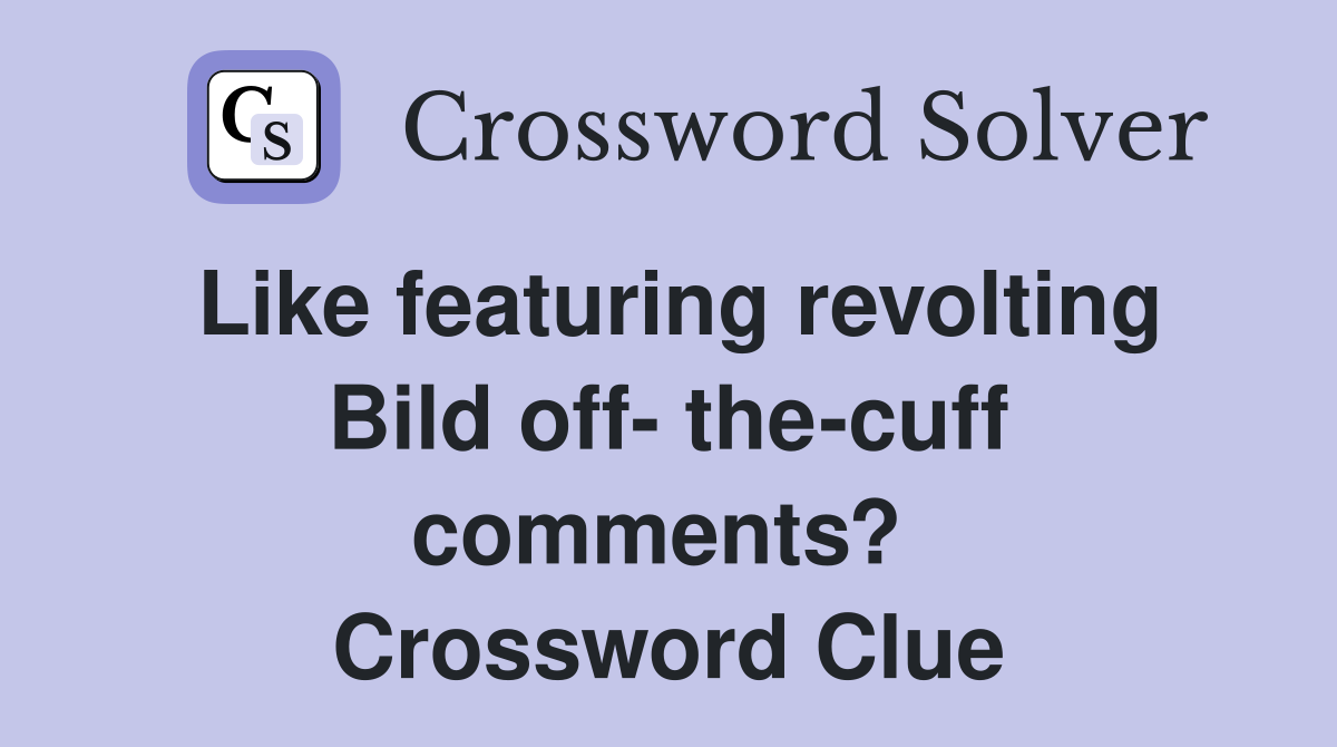 Like featuring revolting Bild off- the-cuff comments?  Crossword Clue