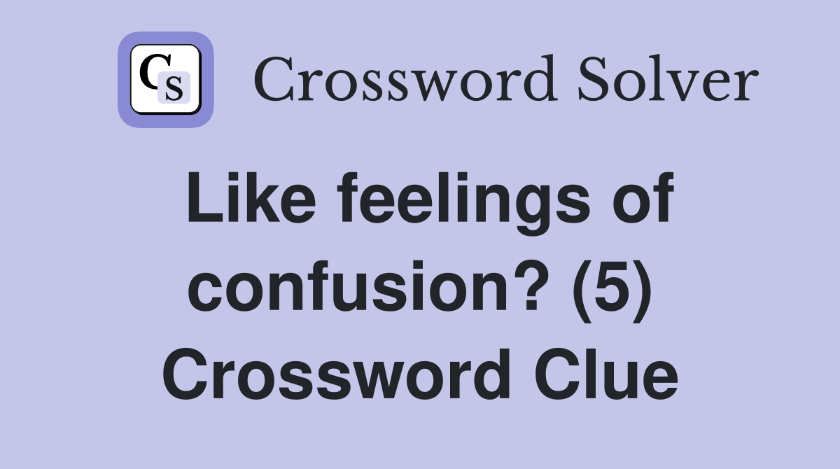 Like feelings of confusion? (5) Crossword Clue
