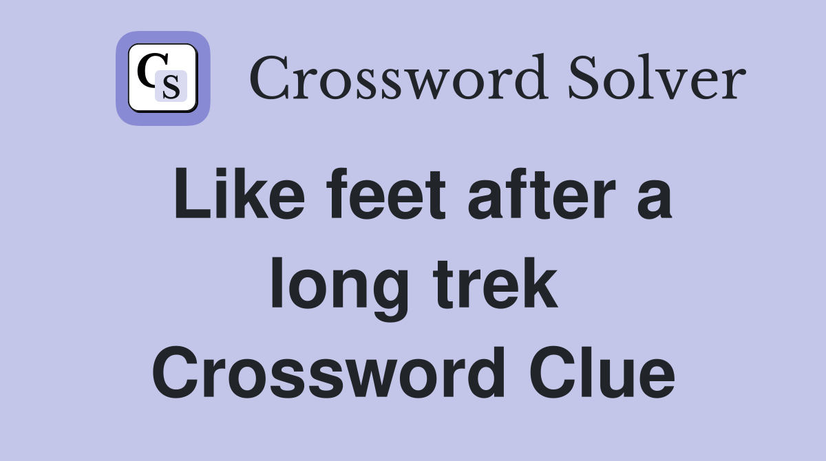 Like feet after a long trek Crossword Clue