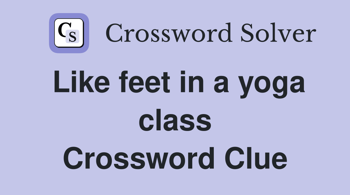 Like feet in a yoga class Crossword Clue